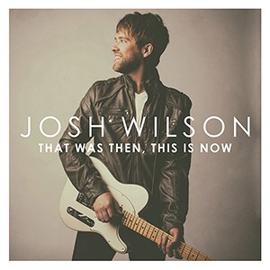 Josh Wilson / That was then, this is now