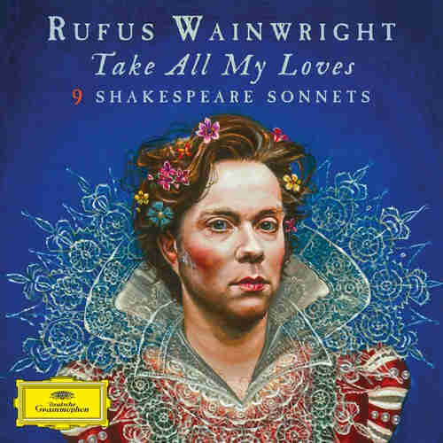 Rufus Wainwright : Take All My Loves - Shakespeare Sonnets