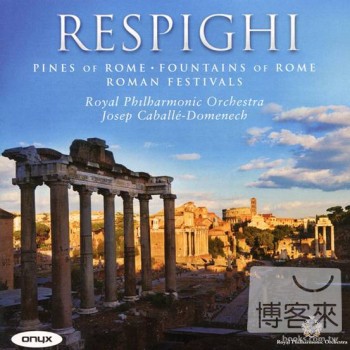 約瑟夫．卡巴葉－多明尼克指揮皇家愛樂 / 雷史畢基：羅馬三部曲 Josep Caballe-Domenech & Royal Philharmonic Orchestra / Ottorino Respighi: Roman Trilogy
