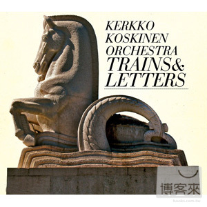 葛果哥斯基樂團 / 列車與信件 (芬蘭進口爵士樂專單) Kerkko Koskinen Orchestra / Trains & Letters